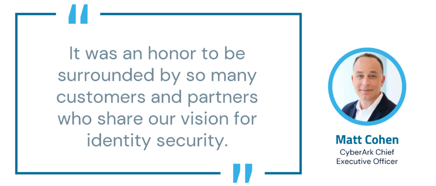 Pull quote from CyberArk CEO Matt Cohen on the honor of being surrounded by customers and partners sharing CyberArk's vision for identity security (at CyberArk's IMPACT 24 conference)